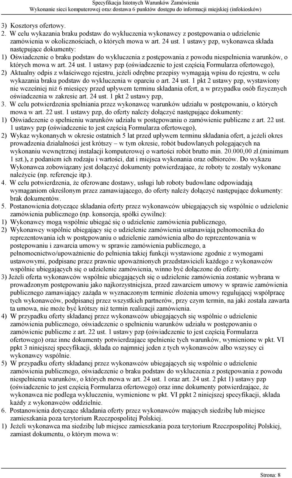 1 ustawy pzp (oświadczenie to jest częścią Formularza ofertowego), 2) Aktualny odpis z właściwego rejestru, jeżeli odrębne przepisy wymagają wpisu do rejestru, w celu wykazania braku podstaw do