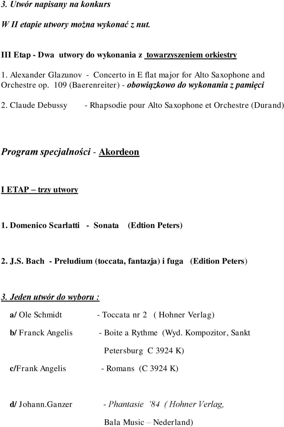 Claude Debussy - Rhapsodie pour Alto Saxophone et Orchestre (Durand) Program specjalności - Akordeon I ETAP trzy utwory 1. Domenico Scarlatti - Sonata (Edtion Peters) 2. J.S. Bach - Preludium (toccata, fantazja) i fuga (Edition Peters) 3.