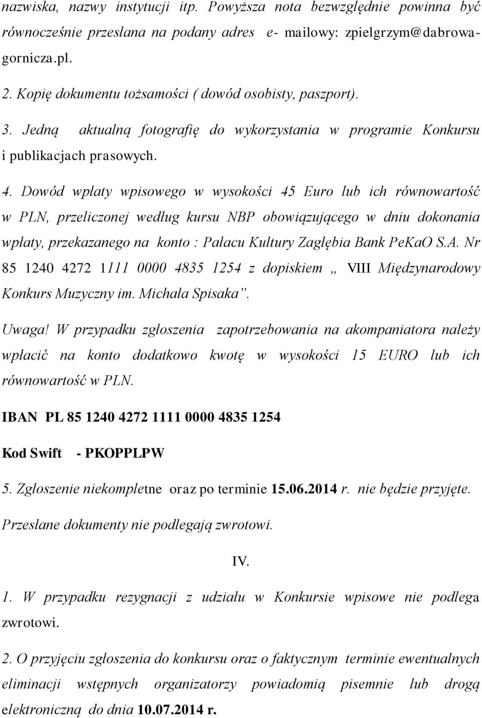 Dowód wpłaty wpisowego w wysokości 45 Euro lub ich równowartość w PLN, przeliczonej według kursu NBP obowiązującego w dniu dokonania wpłaty, przekazanego na konto : Pałacu Kultury Zagłębia Bank PeKaO