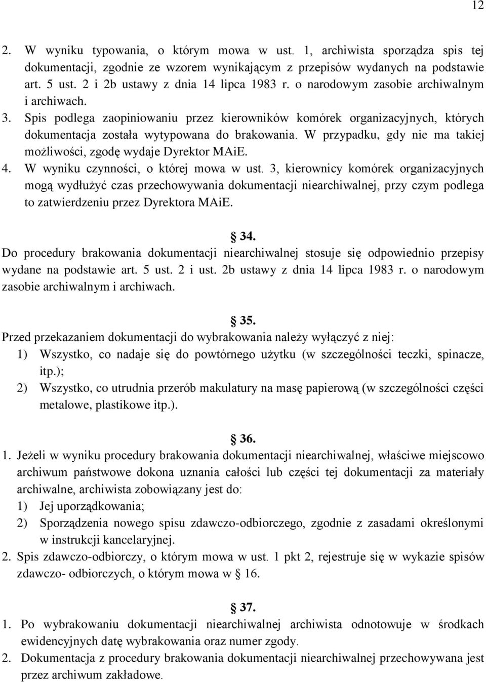 Spis podlega zaopiniowaniu przez kierowników komórek organizacyjnych, których dokumentacja została wytypowana do brakowania. W przypadku, gdy nie ma takiej możliwości, zgodę wydaje Dyrektor MAiE. 4.