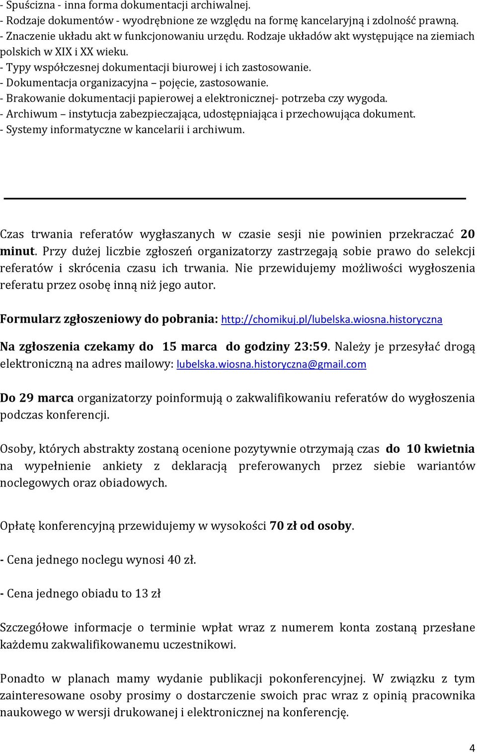 - Brakowanie dokumentacji papierowej a elektronicznej- potrzeba czy wygoda. - Archiwum instytucja zabezpieczająca, udostępniająca i przechowująca dokument.