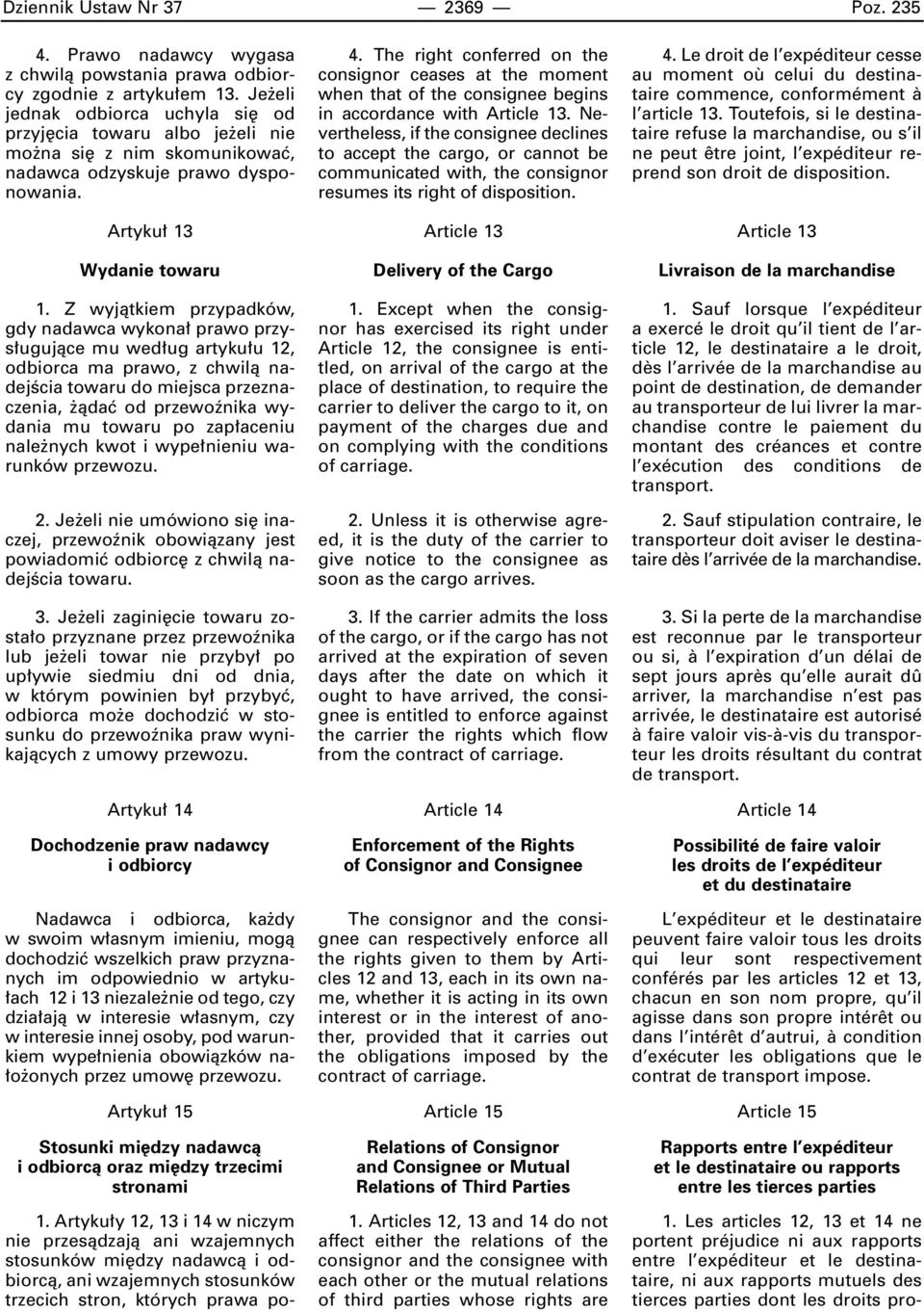 Z wyjàtkiem przypadków, gdy nadawca wykona prawo przys ugujàce mu wed ug artyku u 12, odbiorca ma prawo, z chwilà nadejêcia towaru do miejsca przeznaczenia, àdaç od przewoênika wydania mu towaru po