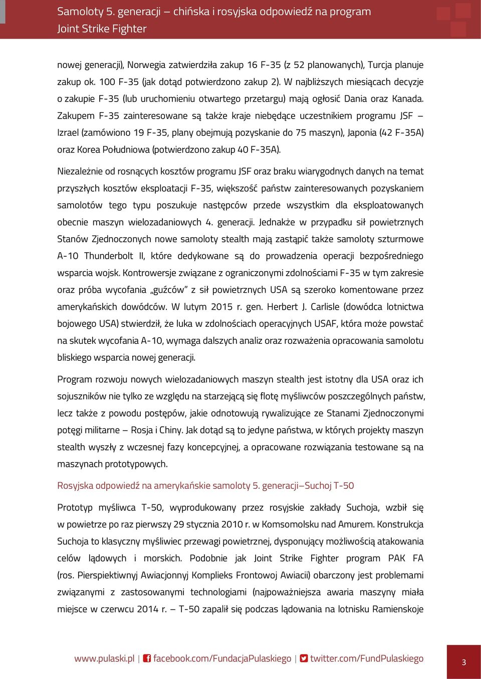 Zakupem F-35 zainteresowane są także kraje niebędące uczestnikiem programu JSF Izrael (zamówiono 19 F-35, plany obejmują pozyskanie do 75 maszyn), Japonia (42 F-35A) oraz Korea Południowa