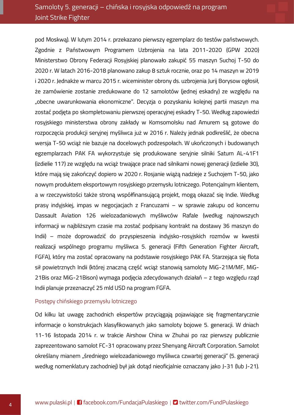 W latach 2016-2018 planowano zakup 8 sztuk rocznie, oraz po 14 maszyn w 2019 i 2020 r. Jednakże w marcu 2015 r. wiceminister obrony ds.