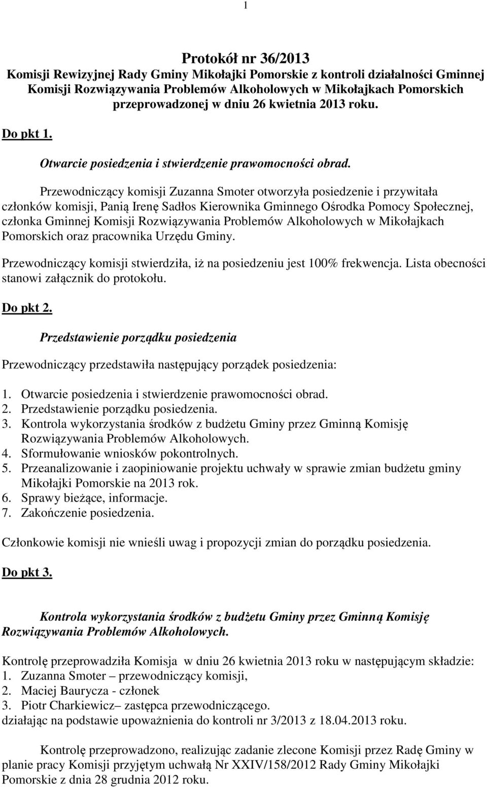 Przewodniczący komisji Zuzanna Smoter otworzyła posiedzenie i przywitała członków komisji, Panią Irenę Sadłos Kierownika Gminnego Ośrodka Pomocy Społecznej, członka Gminnej Komisji Rozwiązywania