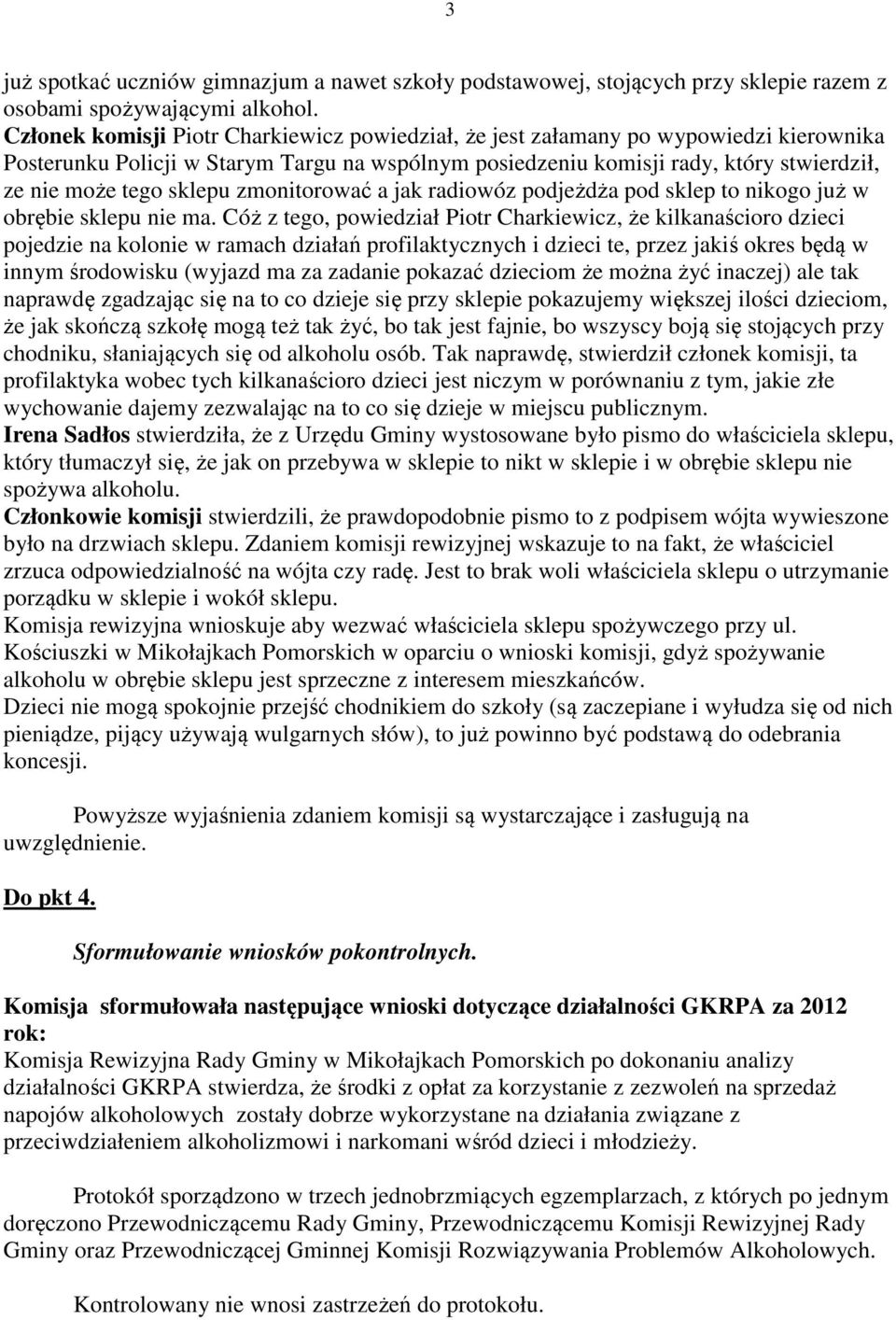 sklepu zmonitorować a jak radiowóz podjeżdża pod sklep to nikogo już w obrębie sklepu nie ma.