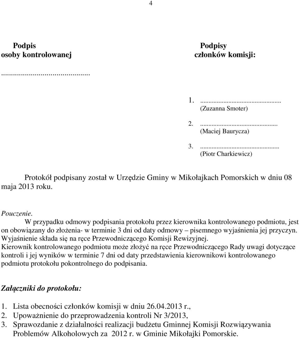 W przypadku odmowy podpisania protokołu przez kierownika kontrolowanego podmiotu, jest on obowiązany do złożenia- w terminie 3 dni od daty odmowy pisemnego wyjaśnienia jej przyczyn.