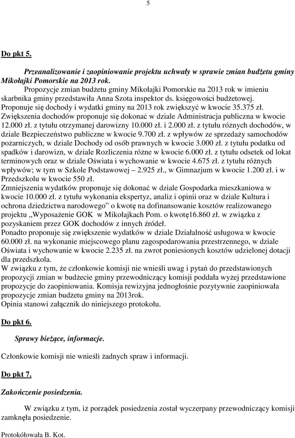 Proponuje się dochody i wydatki gminy na 2013 rok zwiększyć w kwocie 35.375 zł. Zwiększenia dochodów proponuje się dokonać w dziale Administracja publiczna w kwocie 12.000 zł.