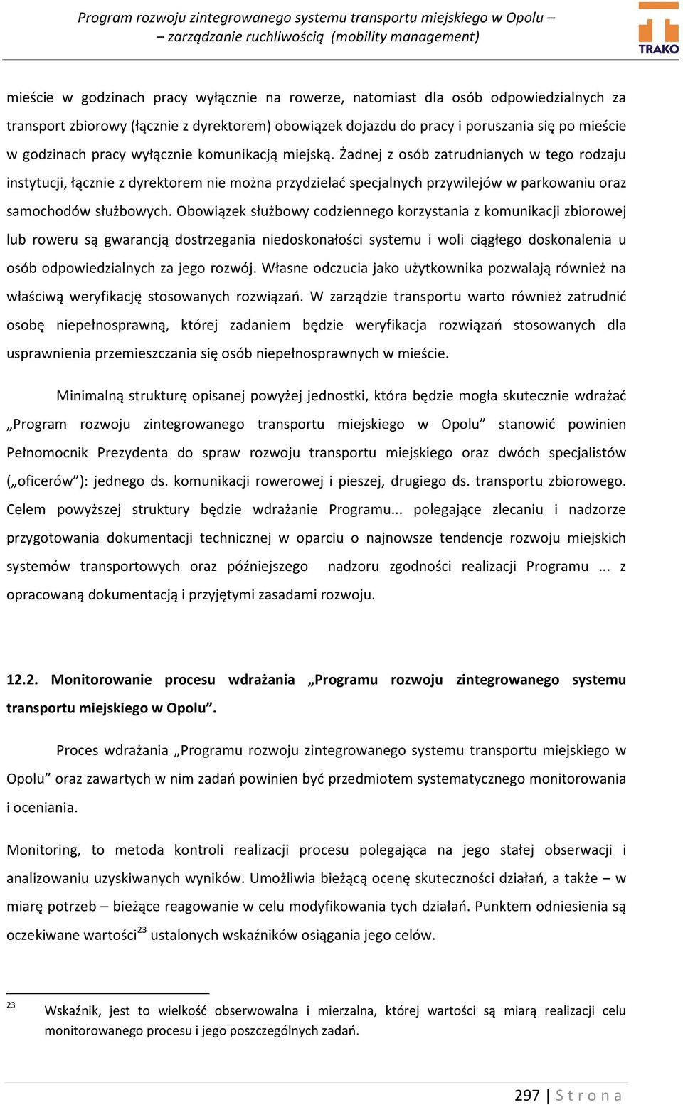 Obowiązek służbowy codziennego korzystania z komunikacji zbiorowej lub roweru są gwarancją dostrzegania niedoskonałości systemu i woli ciągłego doskonalenia u osób odpowiedzialnych za jego rozwój.