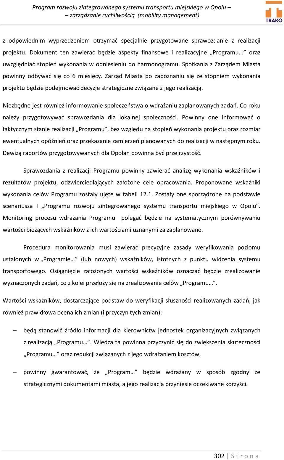 Zarząd Miasta po zapoznaniu się ze stopniem wykonania projektu będzie podejmować decyzje strategiczne związane z jego realizacją.