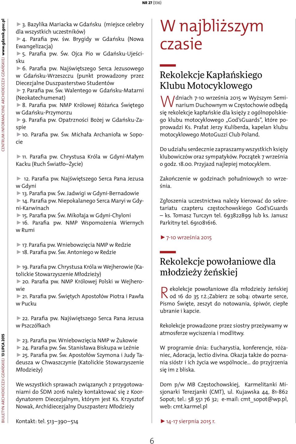 Parafia pw. Św. Walentego w Gdańsku-Matarni (Neokatechumenat) 8. Parafia pw. NMP Królowej Różańca Świętego w Gdańsku-Przymorzu 9. Parafia pw. Opatrzności Bożej w Gdańsku-Zaspie 10. Parafia pw. Św. Michała Archanioła w Sopocie 11.