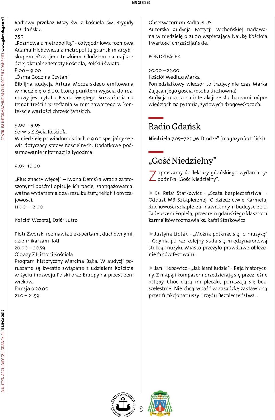 00 Ósma Godzina Czytań Biblijna audycja Artura Moczarskiego emitowana w niedzielę o 8.00, której punktem wyjścia do rozmowy jest cytat z Pisma Świętego.