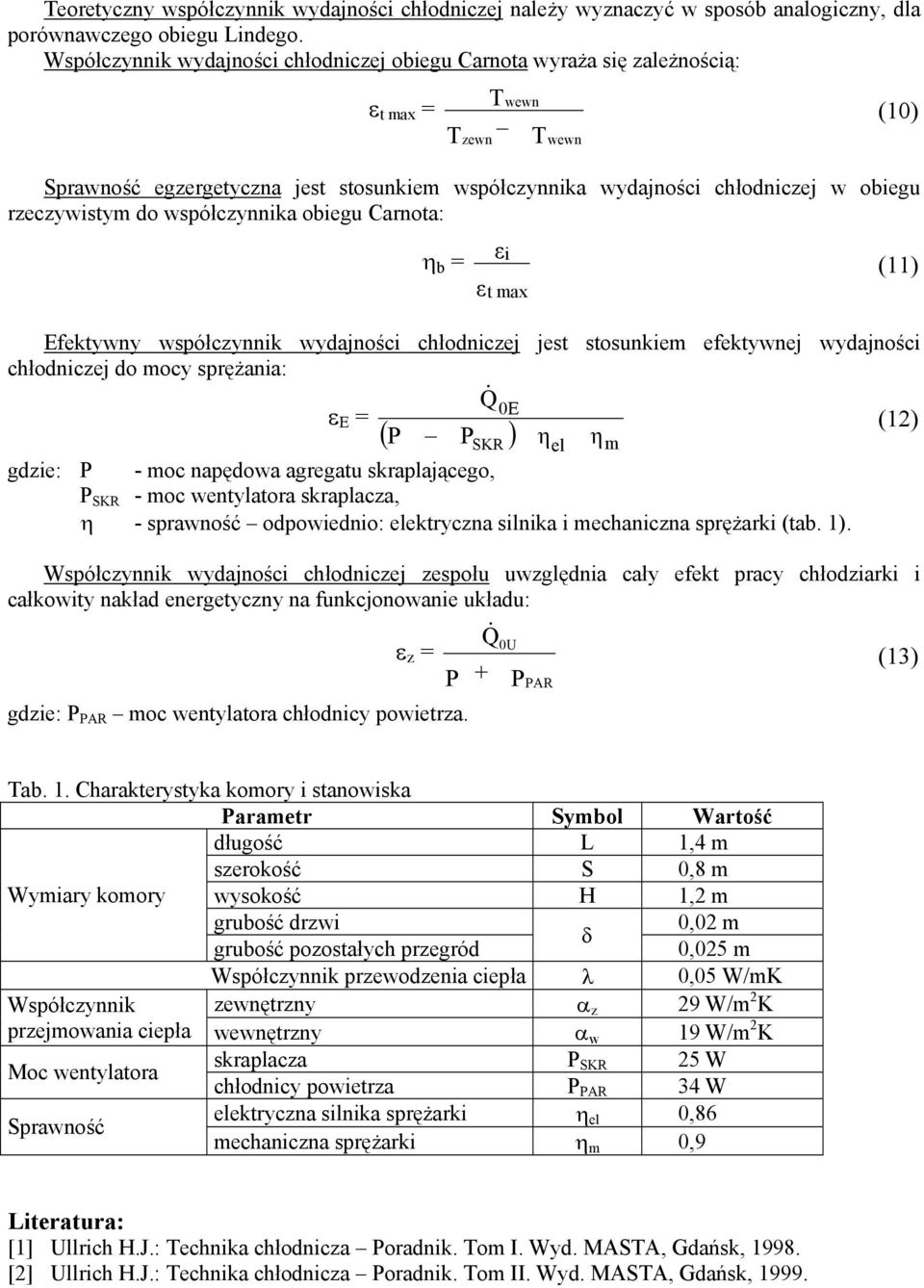 współczynnika obiegu Carnota: η b = zewn Efektywny współczynnik wydajności chłodniczej jest stosunkiem efektywnej wydajności chłodniczej do mocy sprężania: 0E ε E = (12) ( P PSKR ) ηel ηm gdzie: P -