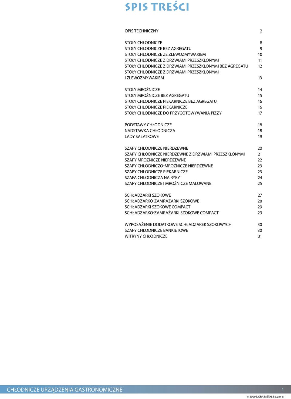 chłodnicze piekarnicze 16 Stoły chłodnicze do przygotowywania pizzy 17 Podstawy chłodnicze 18 Nadstawka chłodnicza 18 Lady sałatkowe 19 Szafy chłodnicze nierdzewne 20 Szafy chłodnicze nierdzewne z