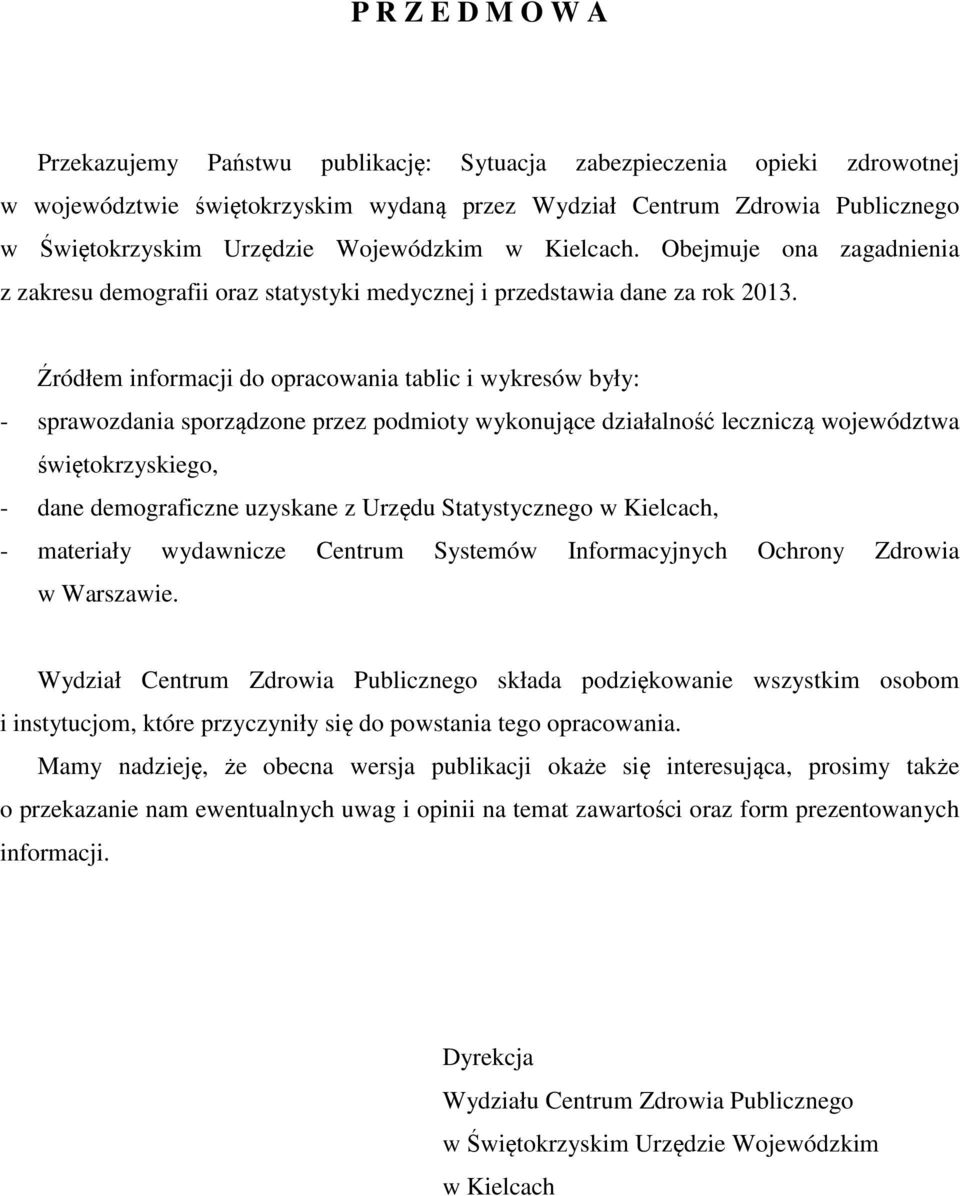 Źródłem informacji do opracowania tablic i wykresów były: - sprawozdania sporządzone przez podmioty wykonujące działalność leczniczą województwa świętokrzyskiego, - dane demograficzne uzyskane z