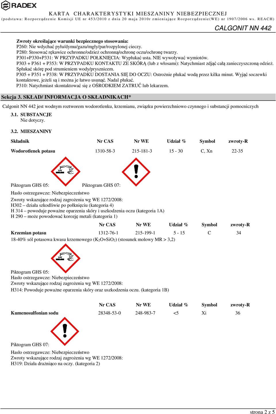 Spłukać skórę pod strumieniem wody/prysznicem. P305 + P351 + P338: W PRZYPADKU DOSTANIA SIĘ DO OCZU: Ostrożnie płukać wodą przez kilka minut.