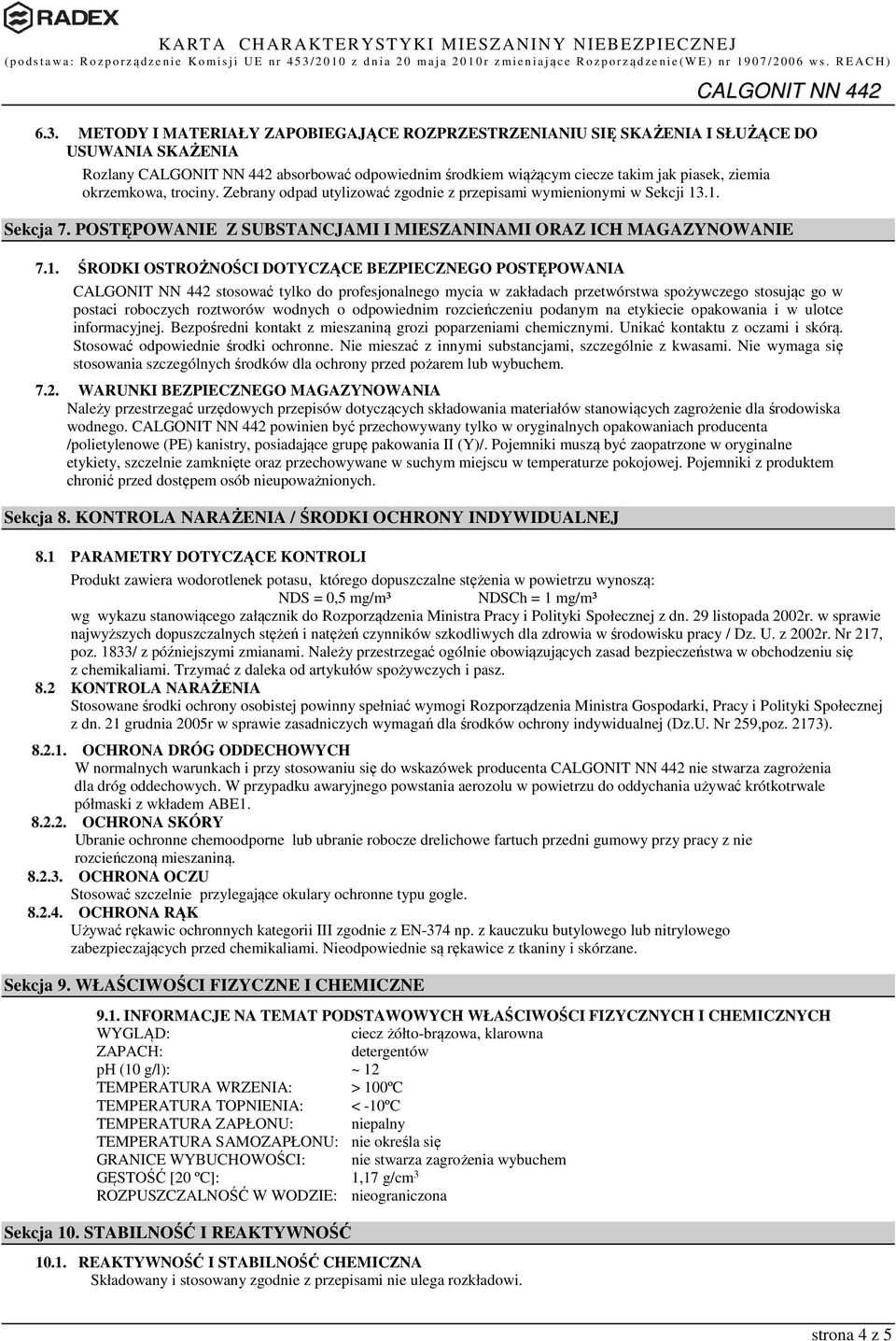 .1. Sekcja 7. POSTĘPOWANIE Z SUBSTANCJAMI I MIESZANINAMI ORAZ ICH MAGAZYNOWANIE 7.1. ŚRODKI OSTROŻNOŚCI DOTYCZĄCE BEZPIECZNEGO POSTĘPOWANIA stosować tylko do profesjonalnego mycia w zakładach