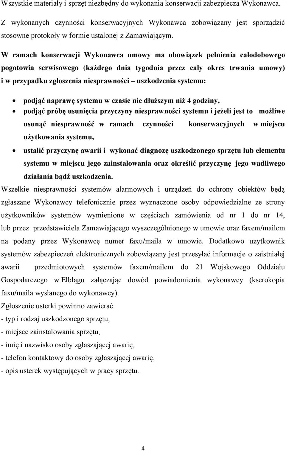 W ramach konserwacji Wykonawca umowy ma obowiązek pełnienia całodobowego pogotowia serwisowego (każdego dnia tygodnia przez cały okres trwania umowy) i w przypadku zgłoszenia niesprawności