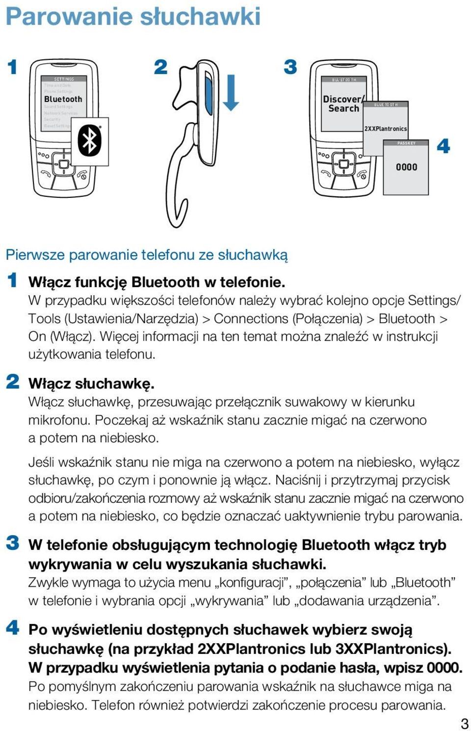 W przypadku większości telefonów należy wybrać kolejno opcje Settings/ Tools (Ustawienia/Narzędzia) > Connections (Połączenia) > Bluetooth > On (Włącz).