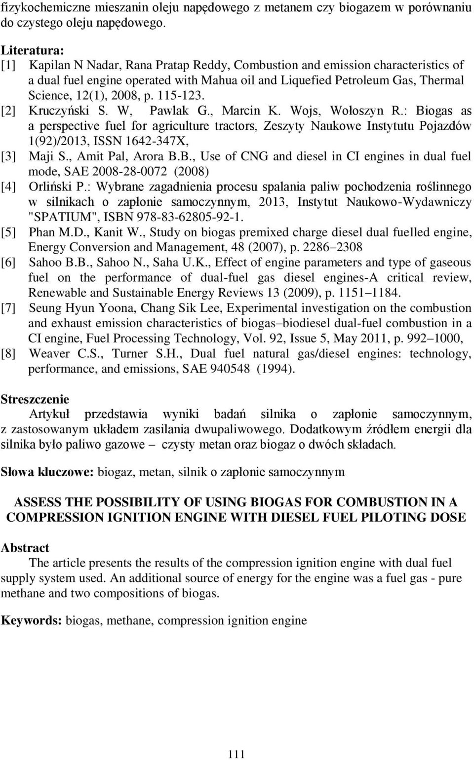 [] Kruczyński S. W, Pawlak G., Marcin K. Wojs, Wołoszyn R.: Biogas as a perspective fuel for agriculture tractors, Zeszyty Naukowe Instytutu Pojazdów (9)/, ISSN -7X, [] Maji S., Amit Pal, Arora B.B., Use of CNG and diesel in CI engines in dual fuel mode, SAE 8-8-7 (8) [] Orliński P.