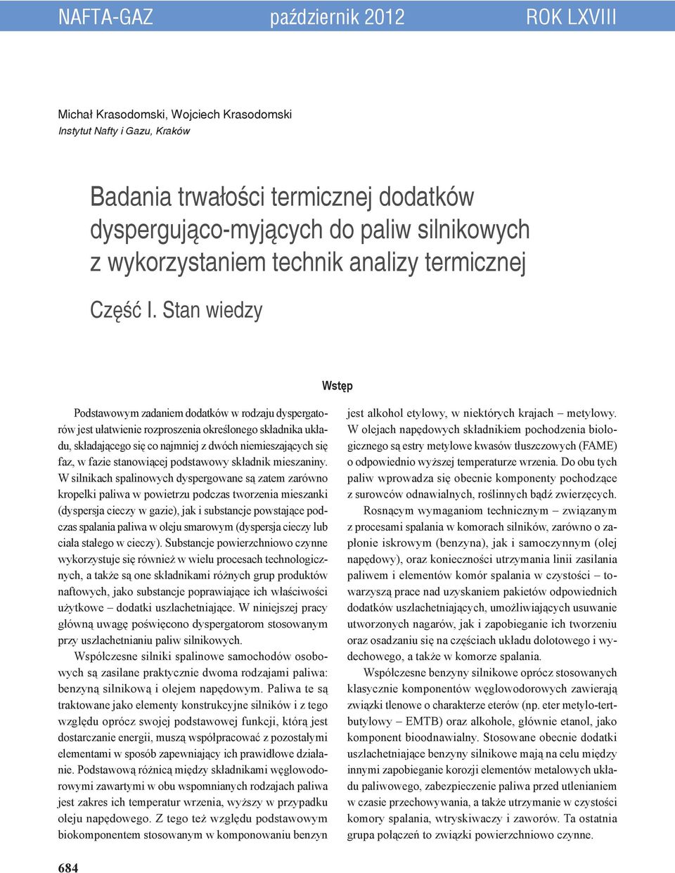 Stan wiedzy Wstęp Podstawowym zadaniem dodatków w rodzaju dyspergatorów jest ułatwienie rozproszenia określonego składnika układu, składającego się co najmniej z dwóch niemieszających się faz, w
