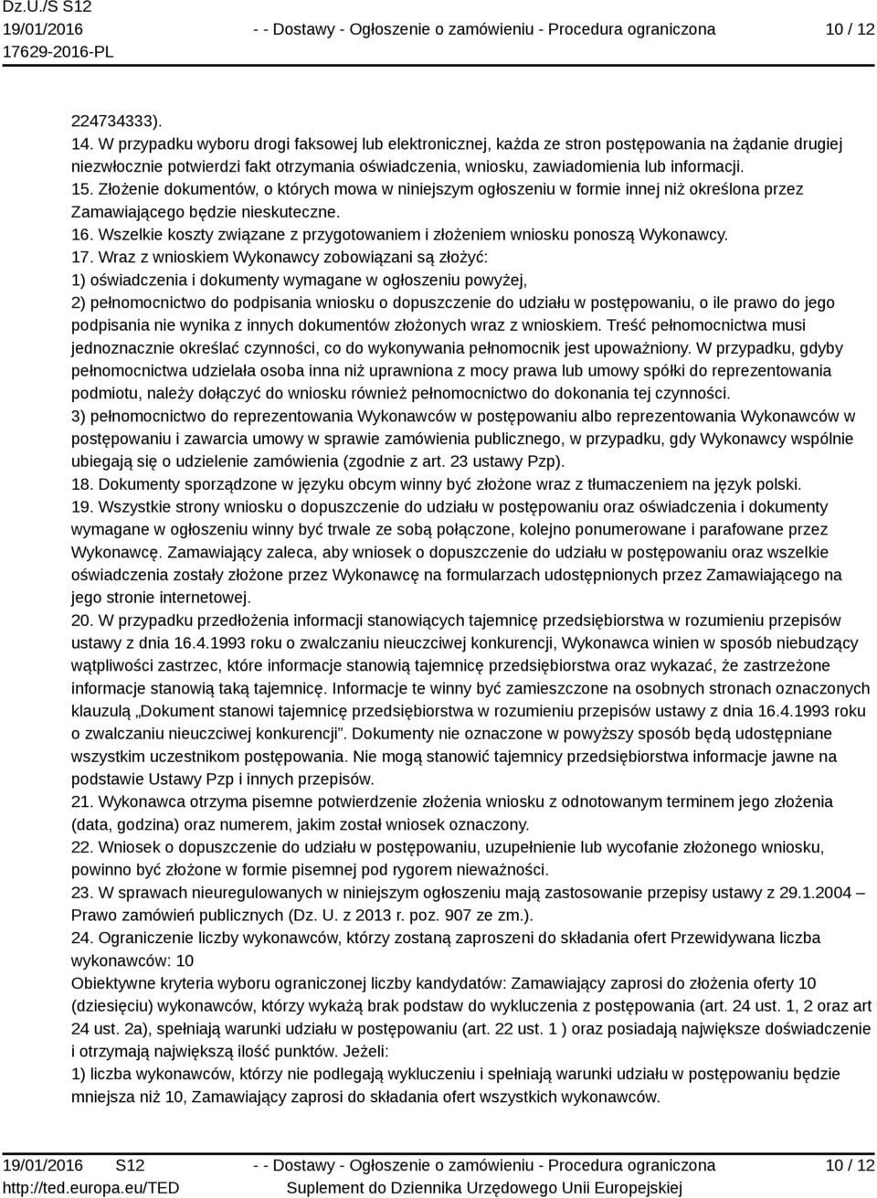 Złożenie dokumentów, o których mowa w niniejszym ogłoszeniu w formie innej niż określona przez Zamawiającego będzie nieskuteczne. 16.