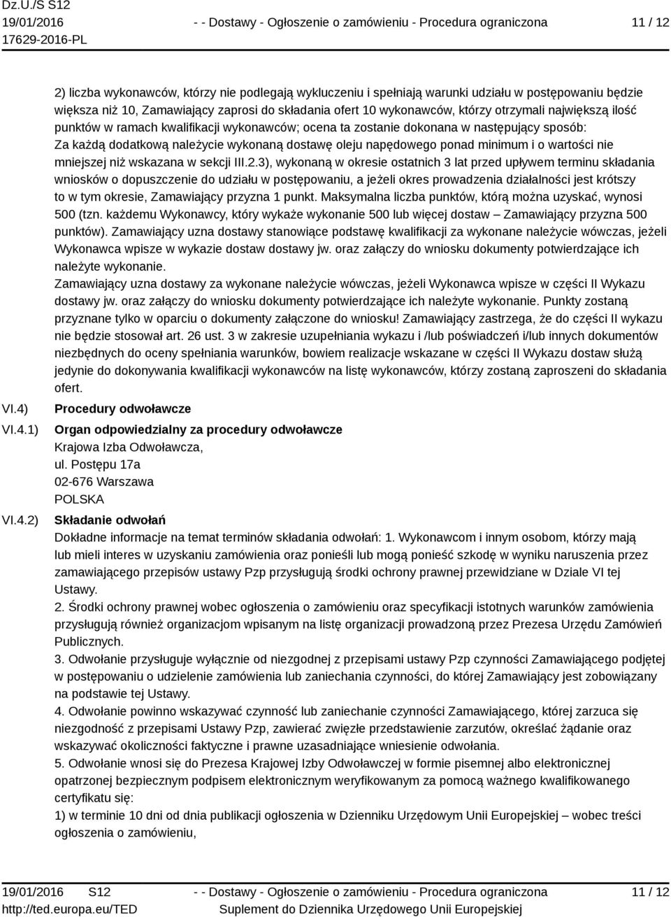 otrzymali największą ilość punktów w ramach kwalifikacji wykonawców; ocena ta zostanie dokonana w następujący sposób: Za każdą dodatkową należycie wykonaną dostawę oleju napędowego ponad minimum i o