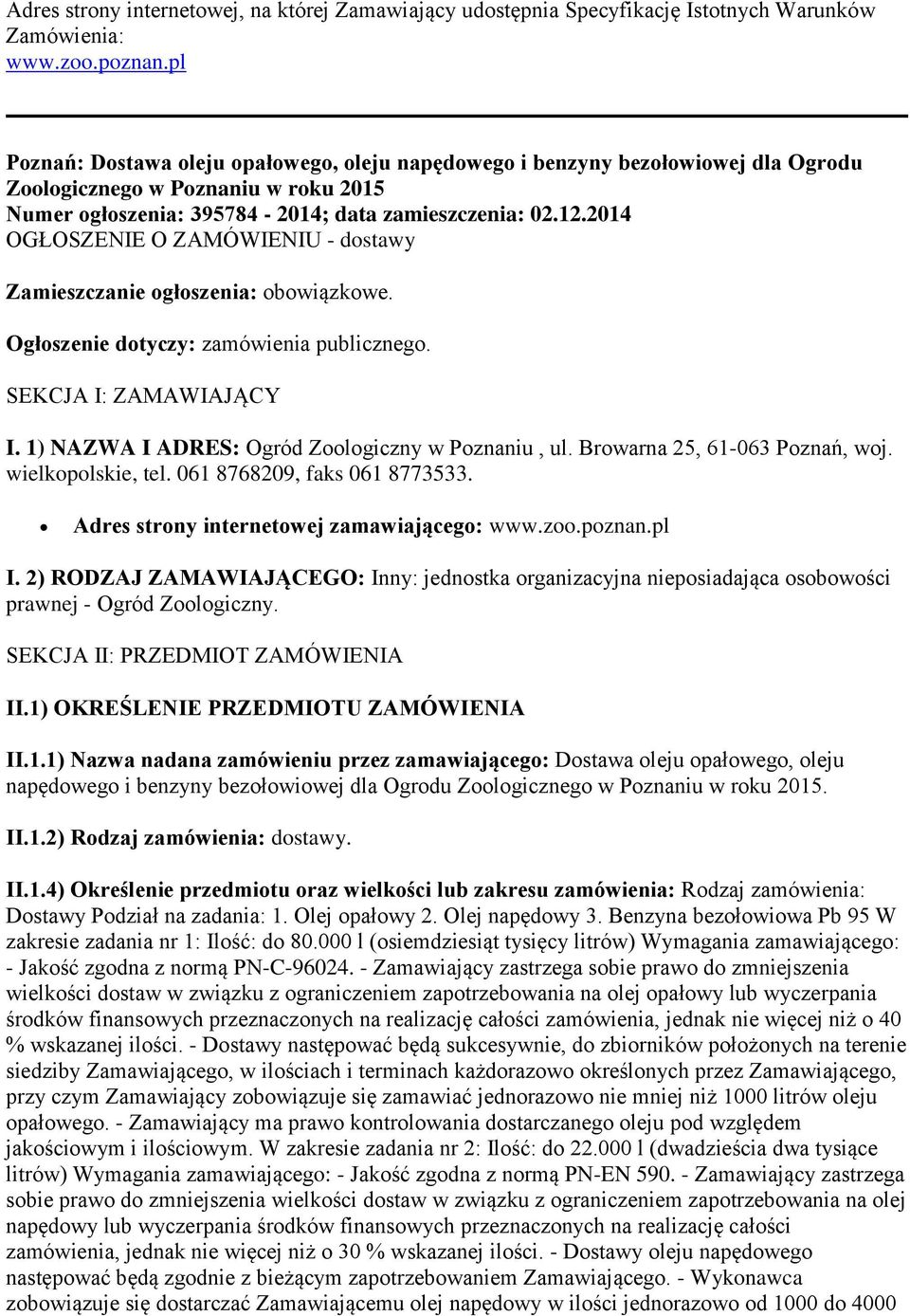 2014 OGŁOSZENIE O ZAMÓWIENIU - dostawy Zamieszczanie ogłoszenia: obowiązkowe. Ogłoszenie dotyczy: zamówienia publicznego. SEKCJA I: ZAMAWIAJĄCY I. 1) NAZWA I ADRES: Ogród Zoologiczny w Poznaniu, ul.