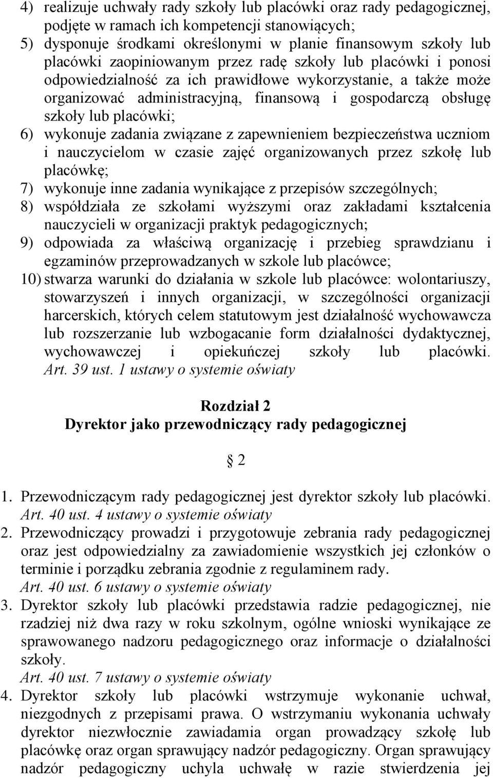 6) wykonuje zadania związane z zapewnieniem bezpieczeństwa uczniom i nauczycielom w czasie zajęć organizowanych przez szkołę lub placówkę; 7) wykonuje inne zadania wynikające z przepisów