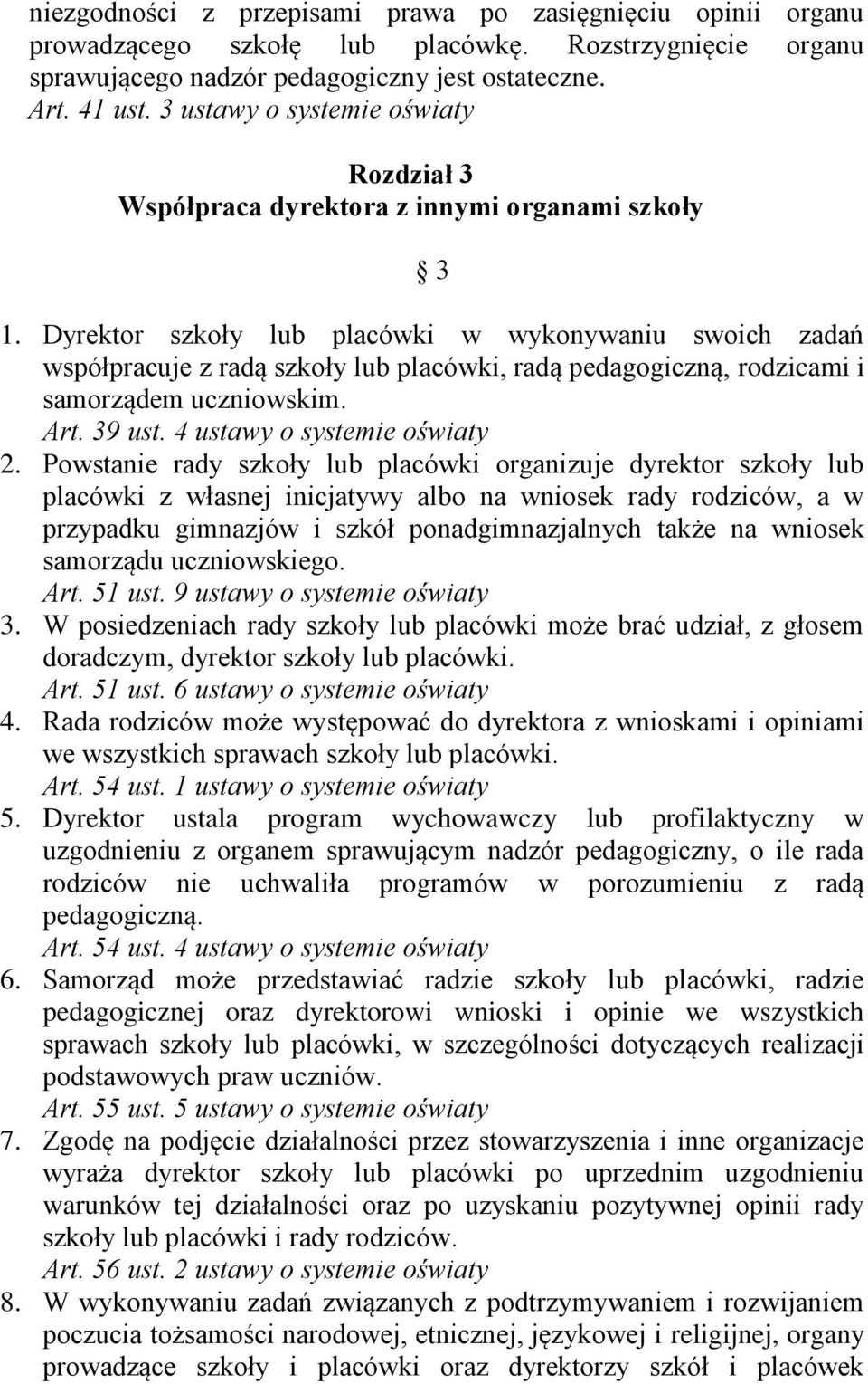 Dyrektor szkoły lub placówki w wykonywaniu swoich zadań współpracuje z radą szkoły lub placówki, radą pedagogiczną, rodzicami i samorządem uczniowskim. Art. 39 ust. 4 ustawy o systemie oświaty 2.