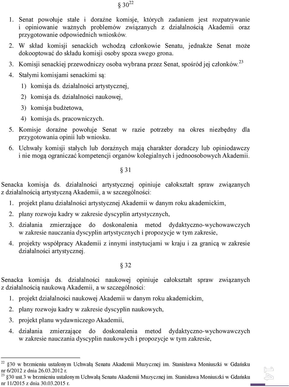 działalności naukowej, 3) komisja budżetowa, 4) komisja ds. pracowniczych. 5. Komisje doraźne powołuje Senat w razie potrzeby na okres niezbędny dla przygotowania opinii lub wniosku. 6.