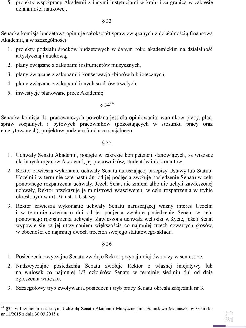 projekty podziału środków budżetowych w danym roku akademickim na działalność artystyczną i naukową, 2. plany związane z zakupami instrumentów muzycznych, 3.