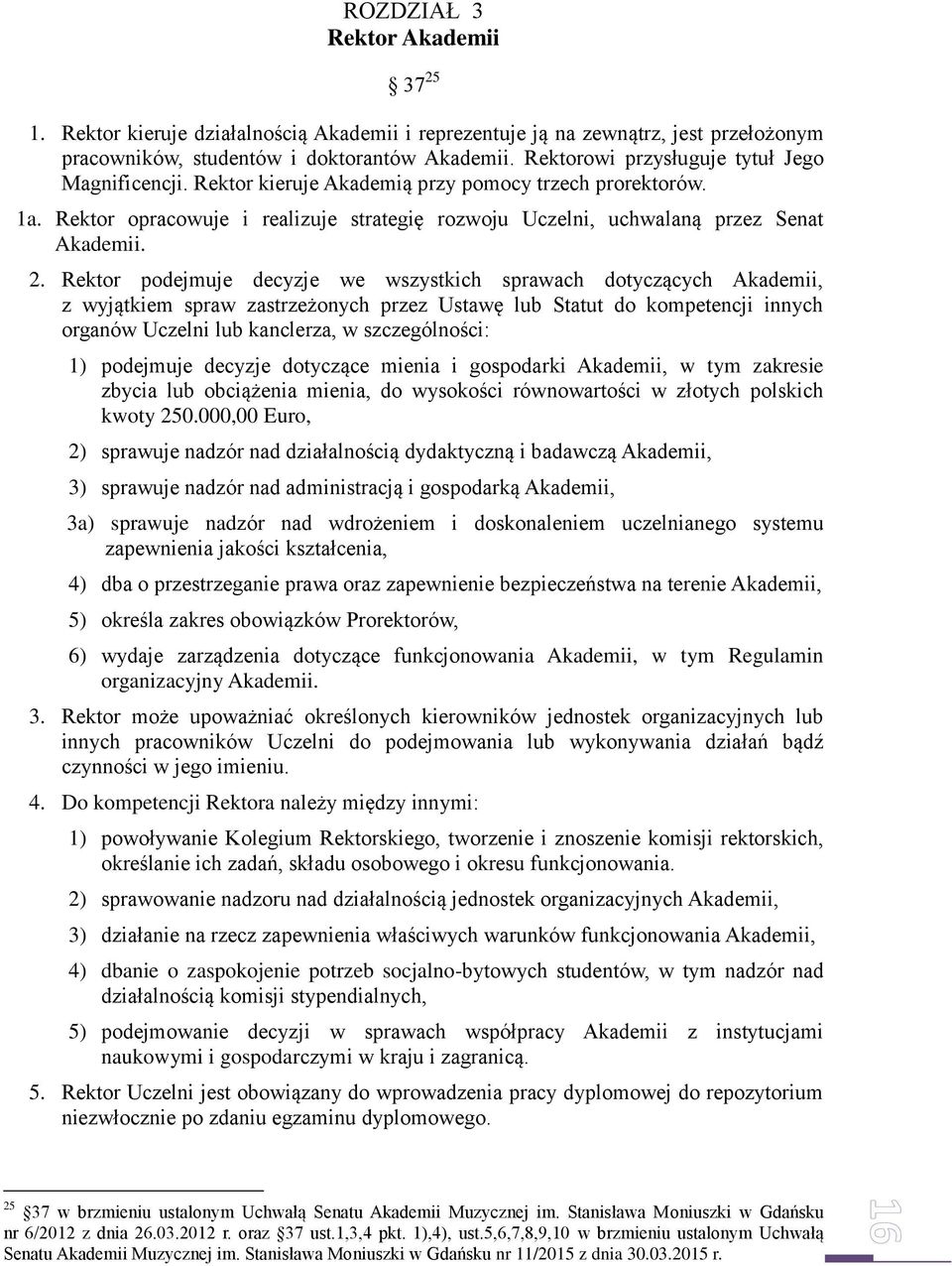 Rektor podejmuje decyzje we wszystkich sprawach dotyczących Akademii, z wyjątkiem spraw zastrzeżonych przez Ustawę lub Statut do kompetencji innych organów Uczelni lub kanclerza, w szczególności: 1)