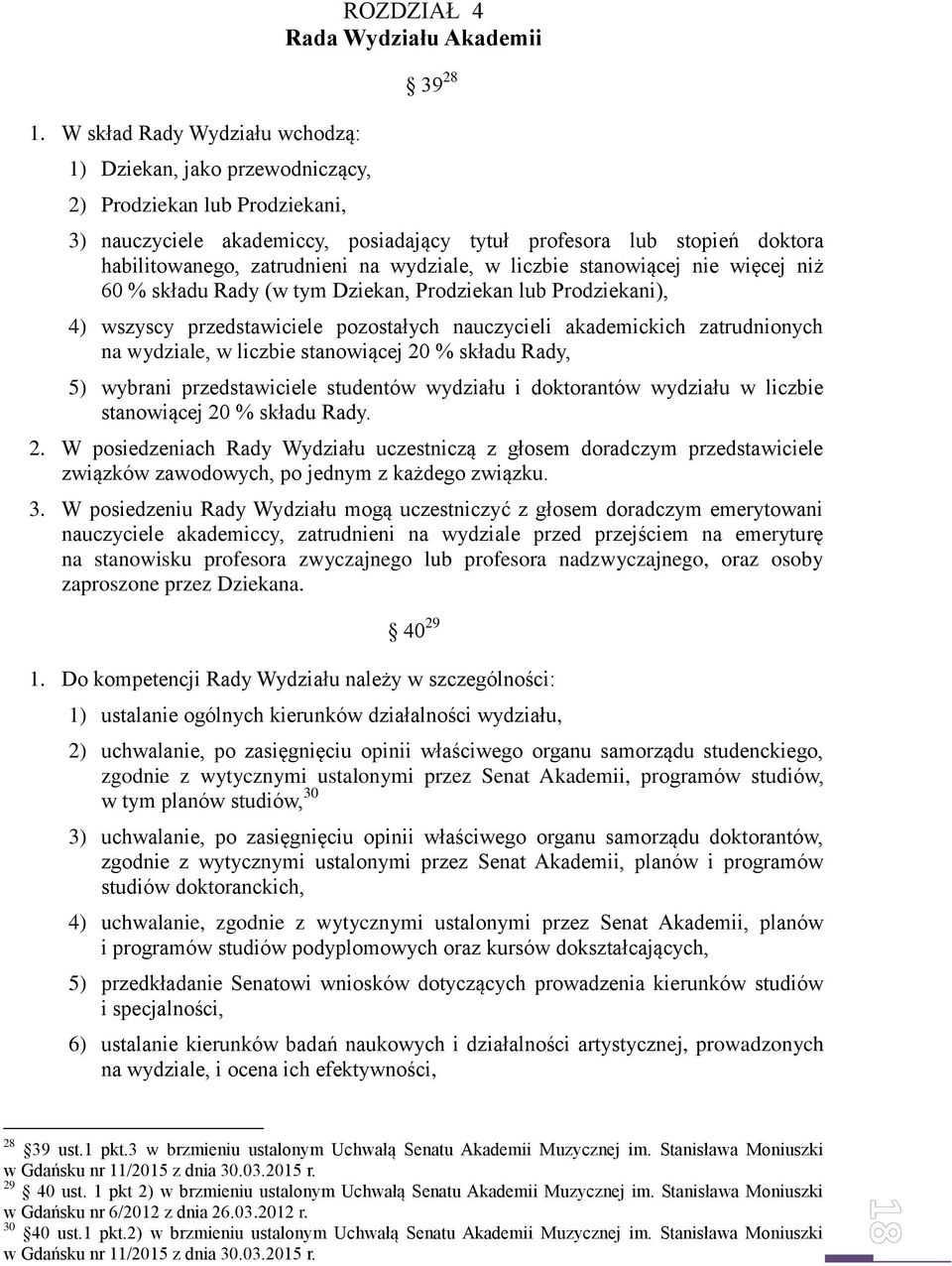 nauczycieli akademickich zatrudnionych na wydziale, w liczbie stanowiącej 20 % składu Rady, 5) wybrani przedstawiciele studentów wydziału i doktorantów wydziału w liczbie stanowiącej 20 % składu Rady.