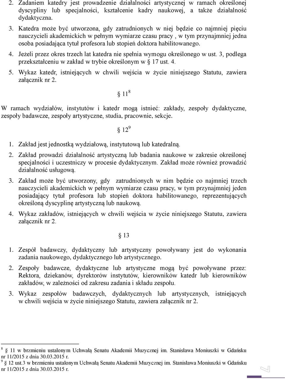 stopień doktora habilitowanego. 4. Jeżeli przez okres trzech lat katedra nie spełnia wymogu określonego w ust. 3, podlega przekształceniu w zakład w trybie określonym w 17 ust. 4. 5.