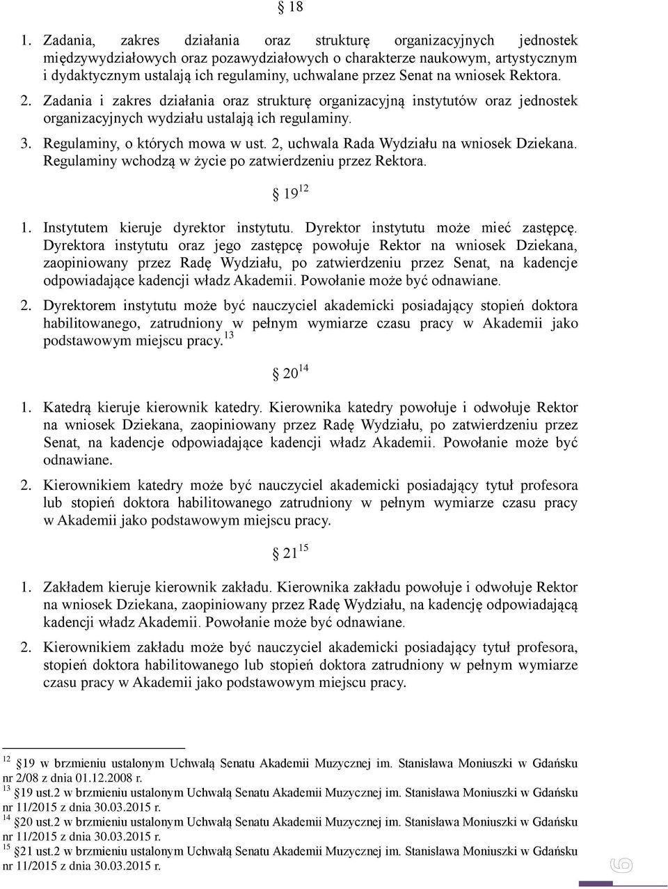 Regulaminy, o których mowa w ust. 2, uchwala Rada Wydziału na wniosek Dziekana. Regulaminy wchodzą w życie po zatwierdzeniu przez Rektora. 19 12 1. Instytutem kieruje dyrektor instytutu.