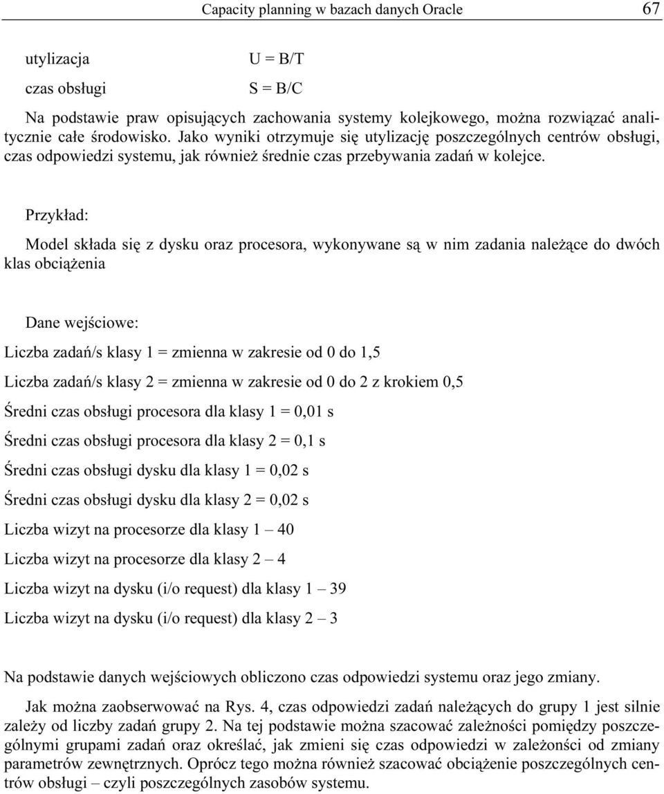 Przykład: Model składa się z dysku oraz procesora, wykonywane są w nim zadania należące do dwóch klas obciążenia Dane wejściowe: Liczba zadań/s klasy 1 = zmienna w zakresie od 0 do 1,5 Liczba zadań/s