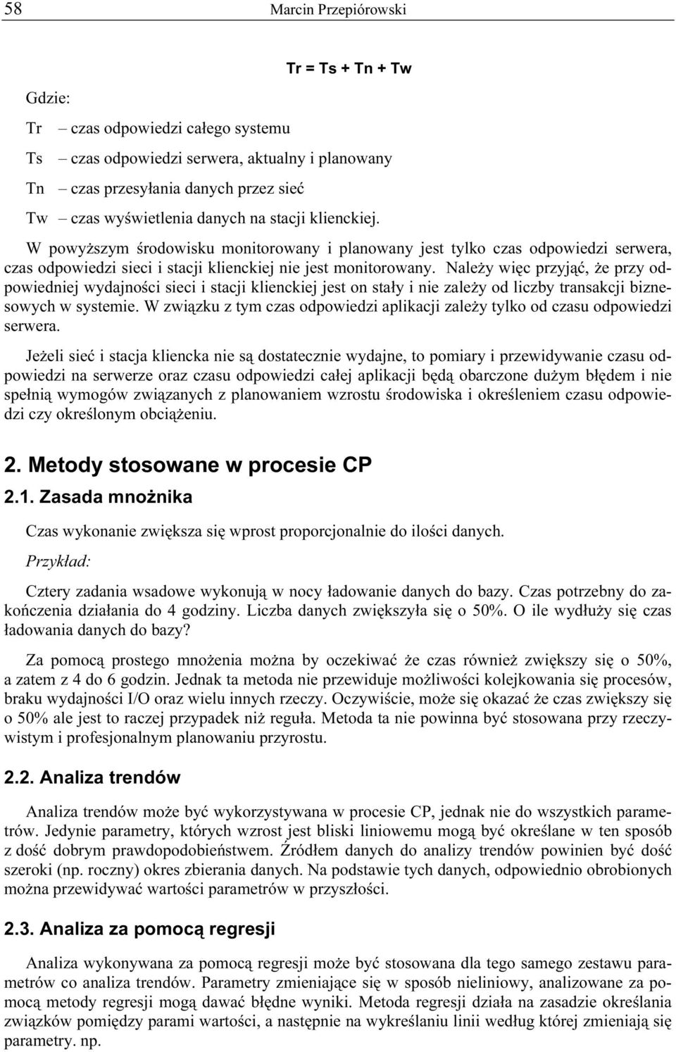 Należy więc przyjąć, że przy odpowiedniej wydajności sieci i stacji klienckiej jest on stały i nie zależy od liczby transakcji biznesowych w systemie.