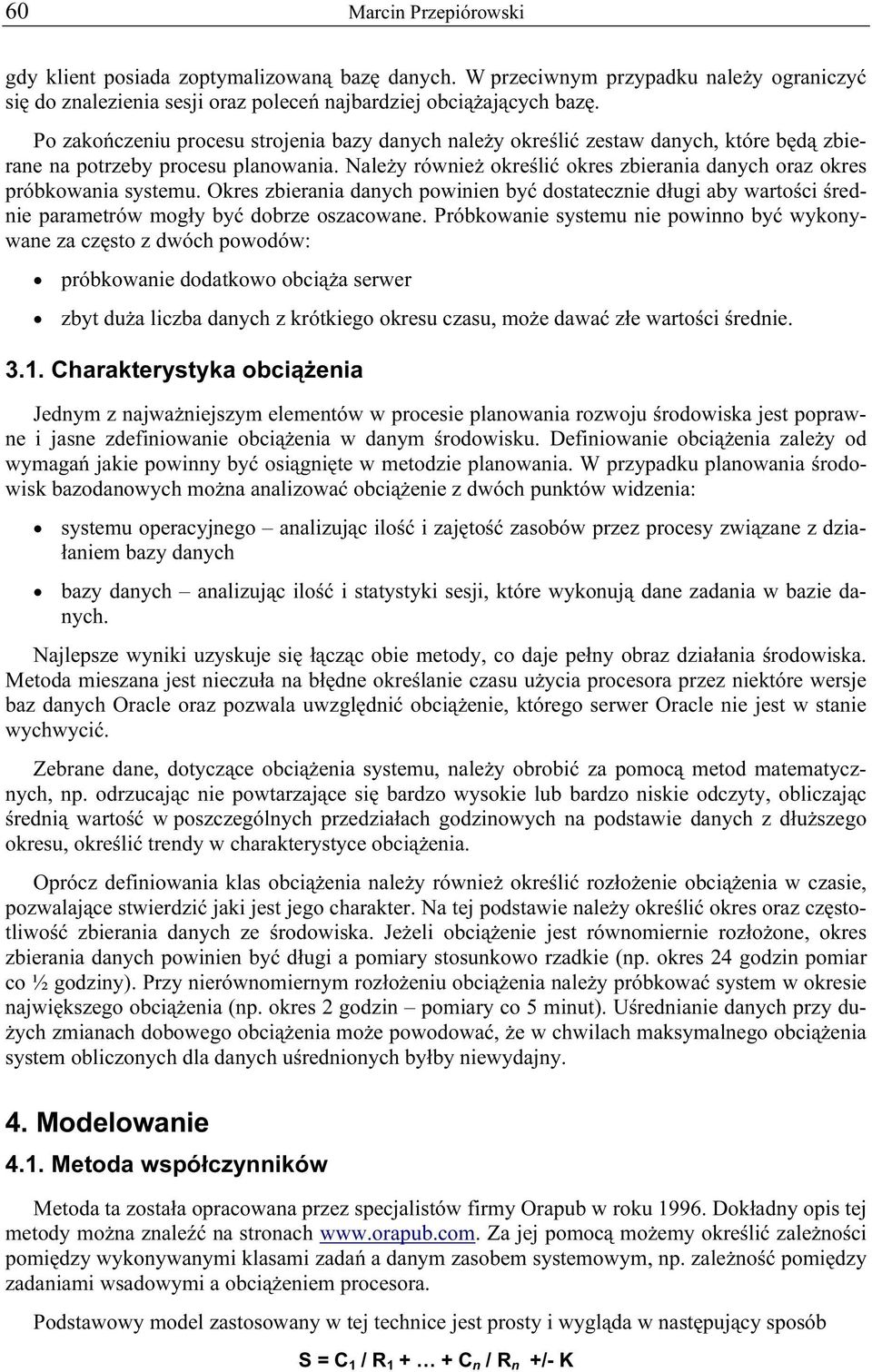 Należy również określić okres zbierania danych oraz okres próbkowania systemu. Okres zbierania danych powinien być dostatecznie długi aby wartości średnie parametrów mogły być dobrze oszacowane.