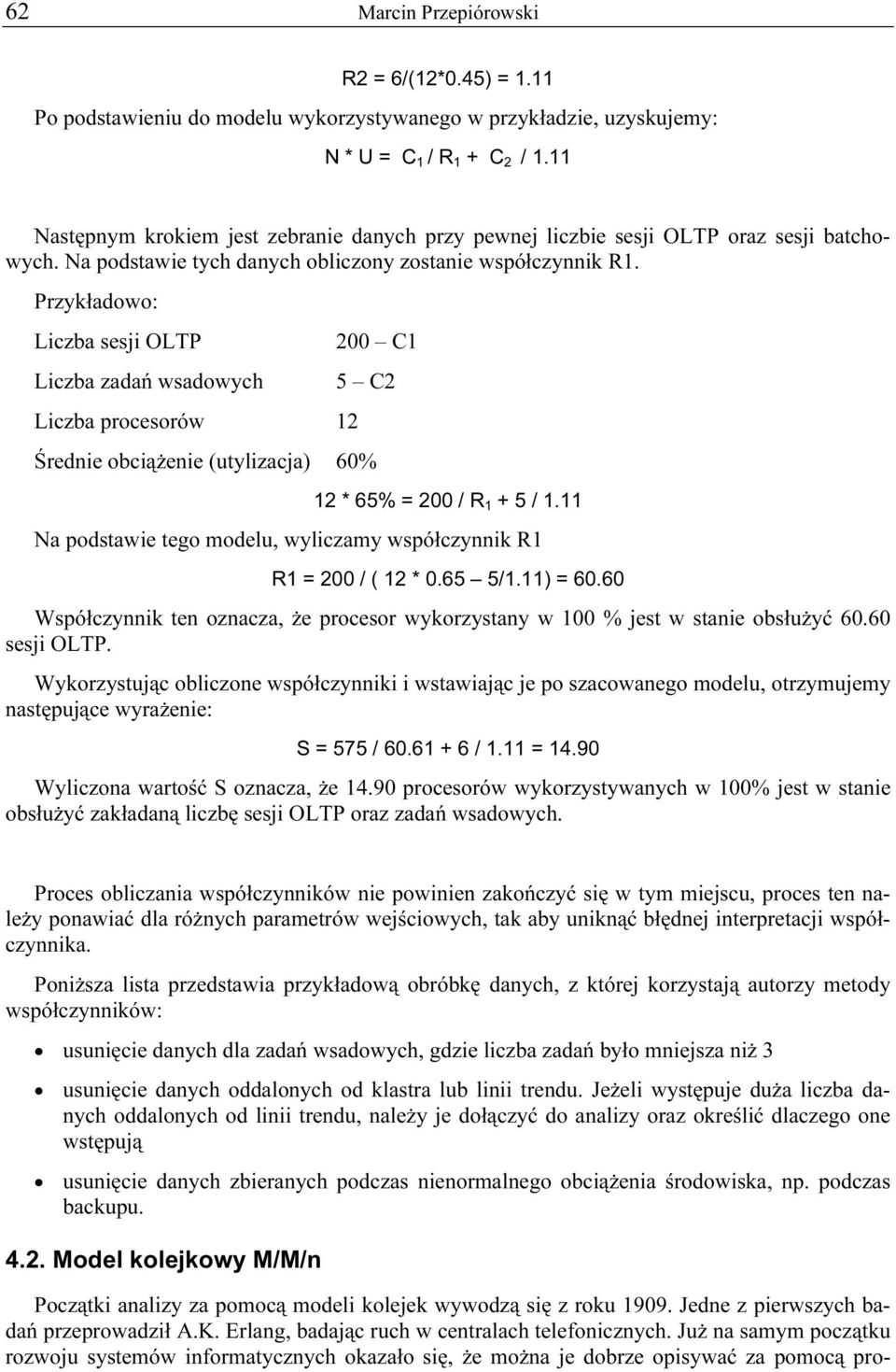 Przykładowo: Liczba sesji OLTP Liczba zadań wsadowych Liczba procesorów 12 200 C1 5 C2 Średnie obciążenie (utylizacja) 60% 12 * 65% = 200 / R 1 + 5 / 1.