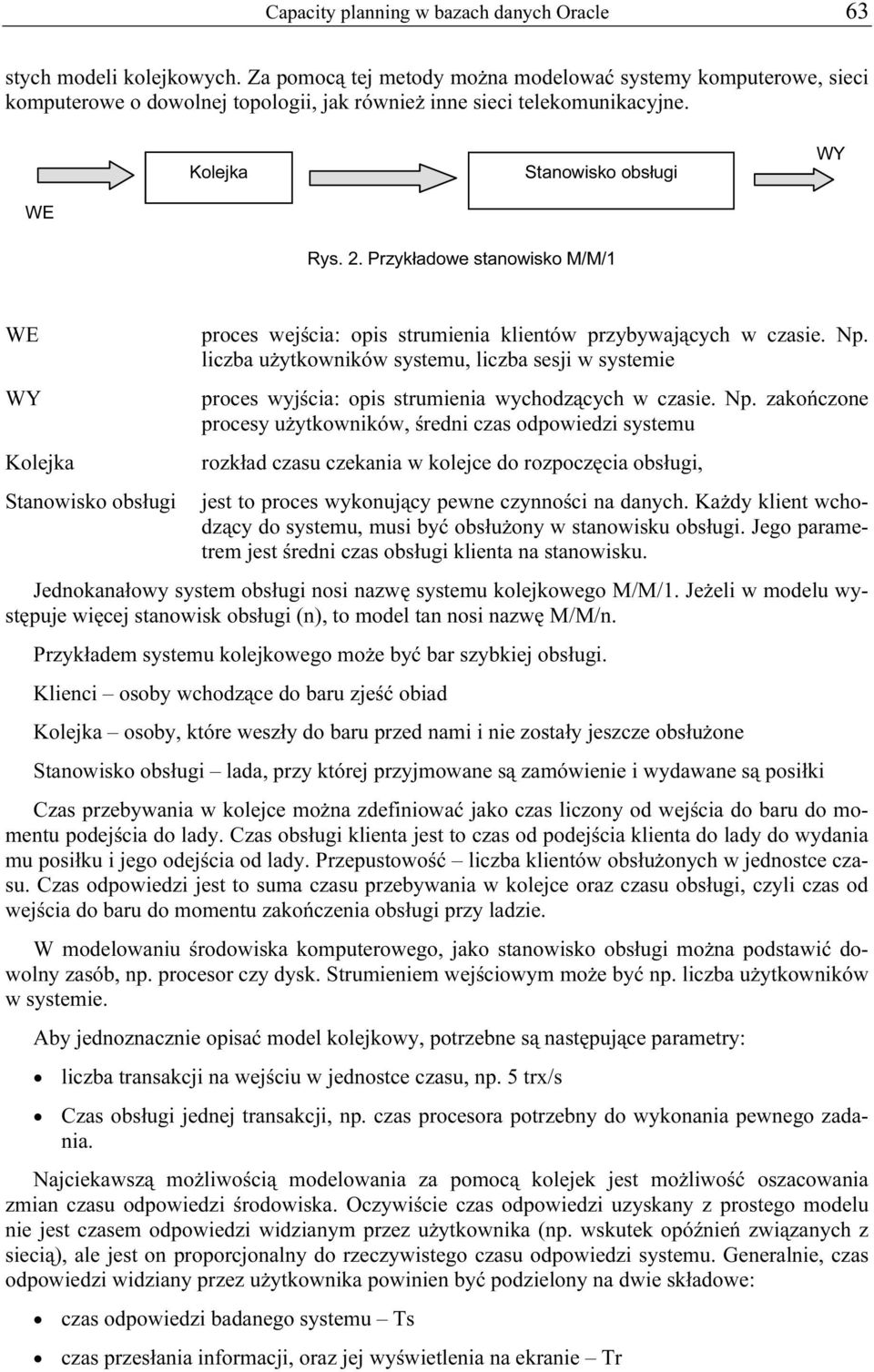 Przykładowe stanowisko M/M/1 WE WY Kolejka Stanowisko obsługi proces wejścia: opis strumienia klientów przybywających w czasie. Np.