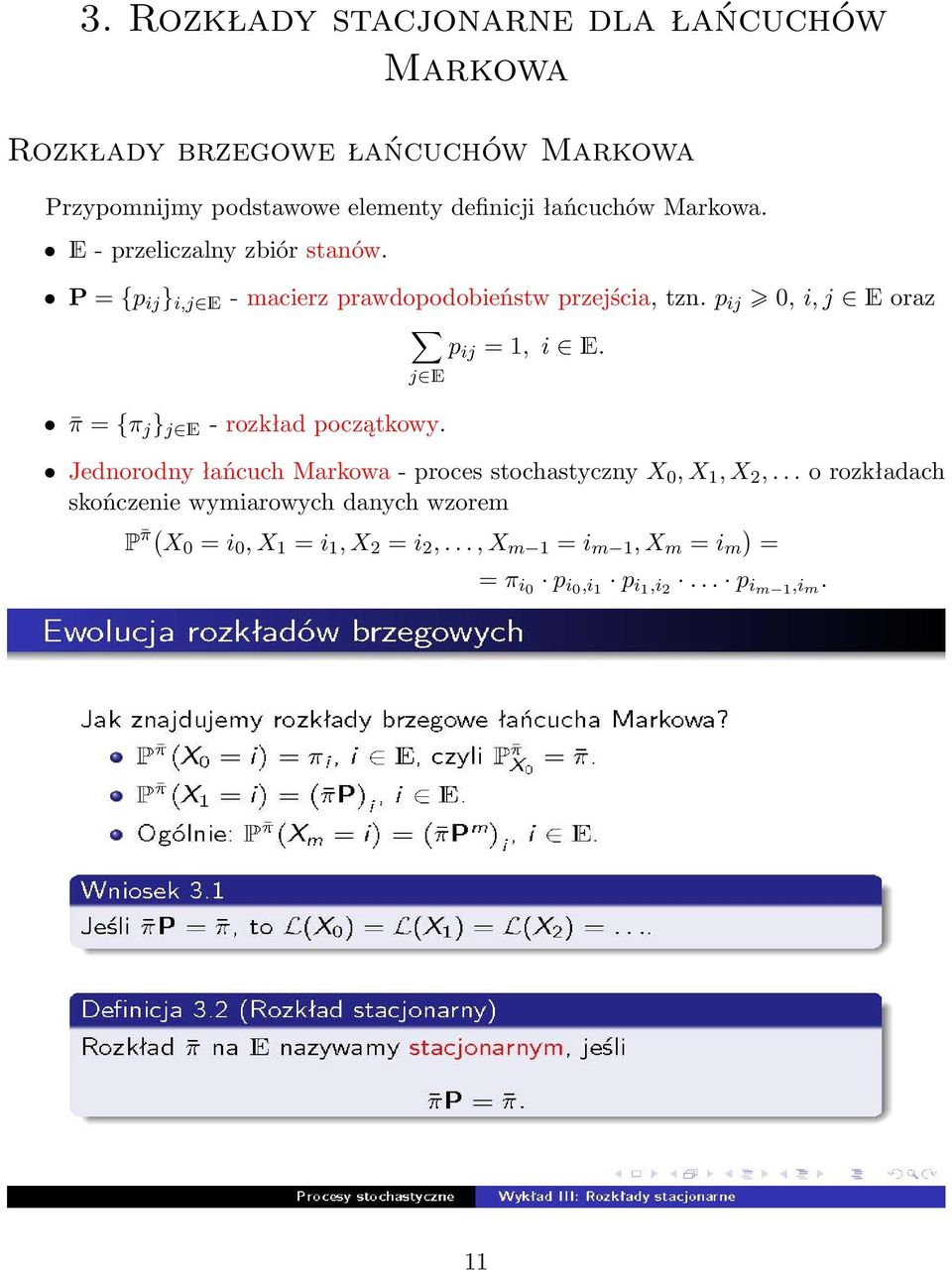 j E π = {π j } j E - rozkład początkowy. Jednorodny łańcuch Markowa - proces stochastyczny X 0, X 1, X 2,.