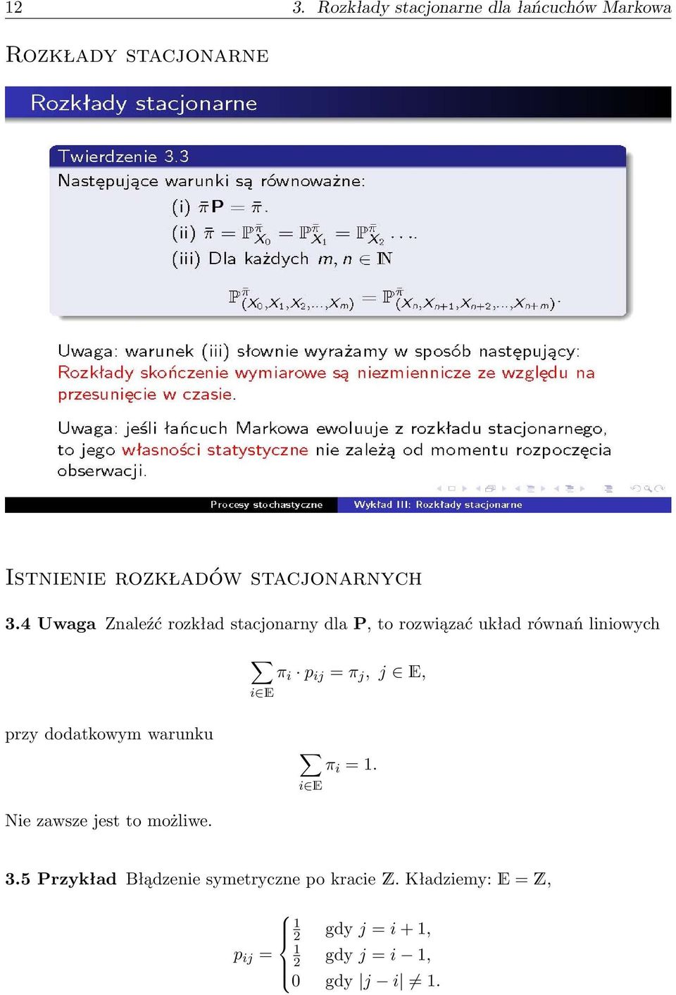 4 Uwaga Znaleźć rozkład stacjonarny dla P, to rozwiązać układ równań liniowych π i p ij = π j, j