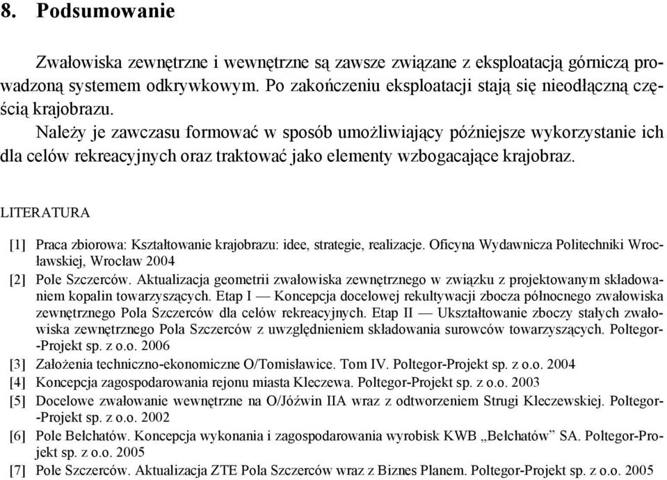 LITERATURA [1] Praca zbiorowa: Kształtowanie krajobrazu: idee, strategie, realizacje. Oficyna Wydawnicza Politechniki Wrocławskiej, Wrocław 2004 [2] Pole Szczerców.