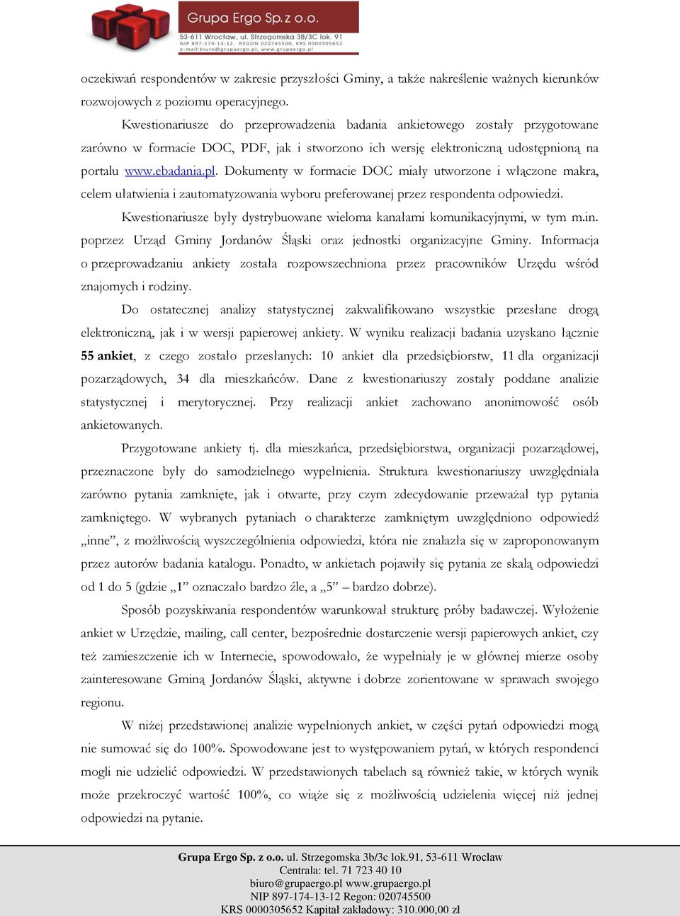 Dokumenty w formacie DOC miały utworzone i włączone makra, celem ułatwienia i zautomatyzowania wyboru preferowanej przez respondenta odpowiedzi.