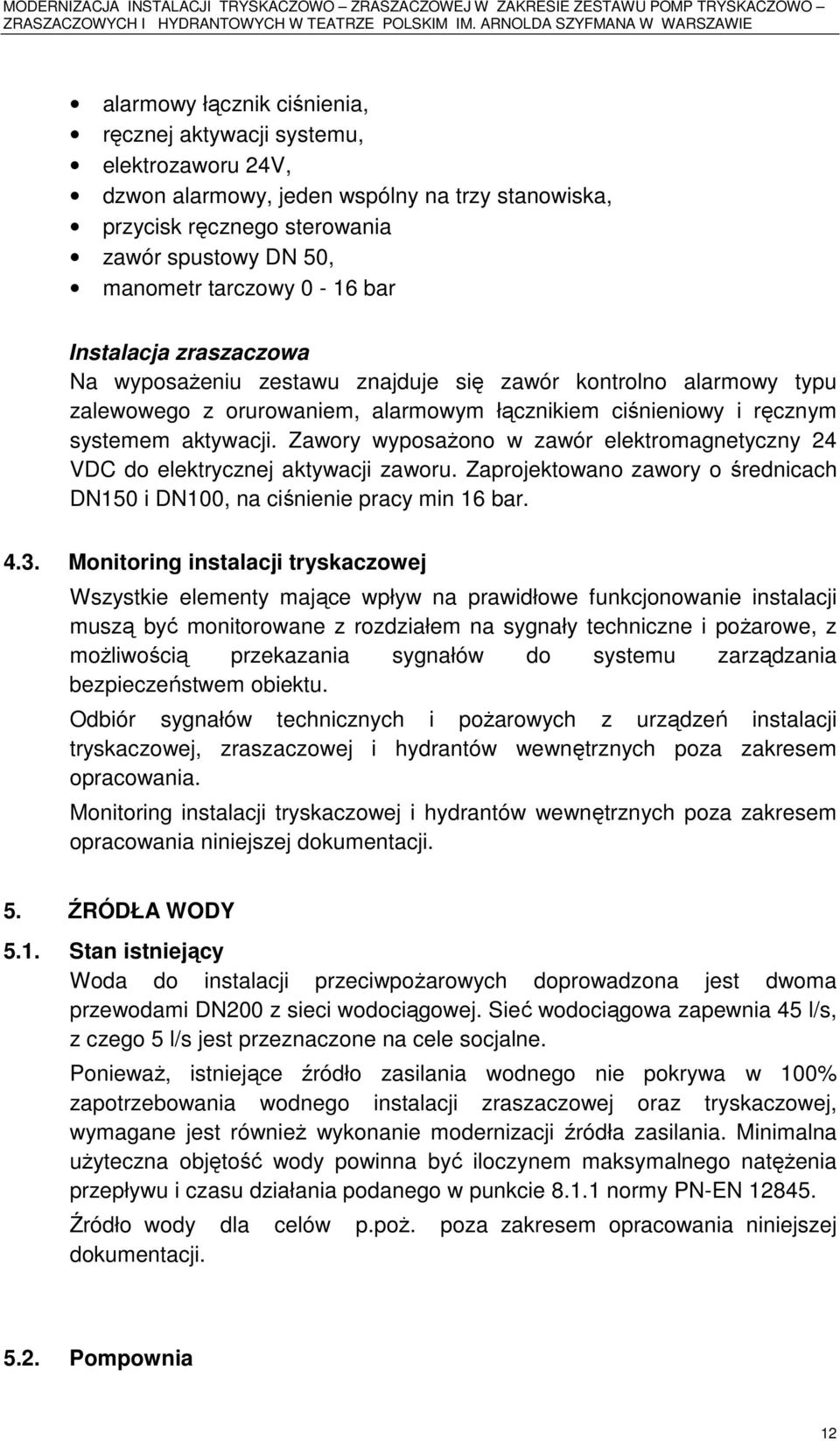 Zawory wyposażono w zawór elektromagnetyczny 24 VDC do elektrycznej aktywacji zaworu. Zaprojektowano zawory o średnicach DN150 i DN100, na ciśnienie pracy min 16 bar. 4.3.
