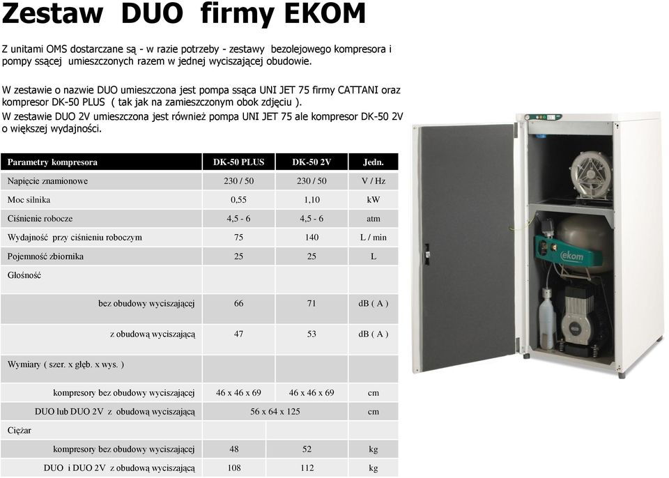 W zestawie DUO 2V umieszczona jest również pompa UNI JET 75 ale kompresor DK-50 2V o większej wydajności. Parametry kompresora DK-50 PLUS DK-50 2V Jedn.