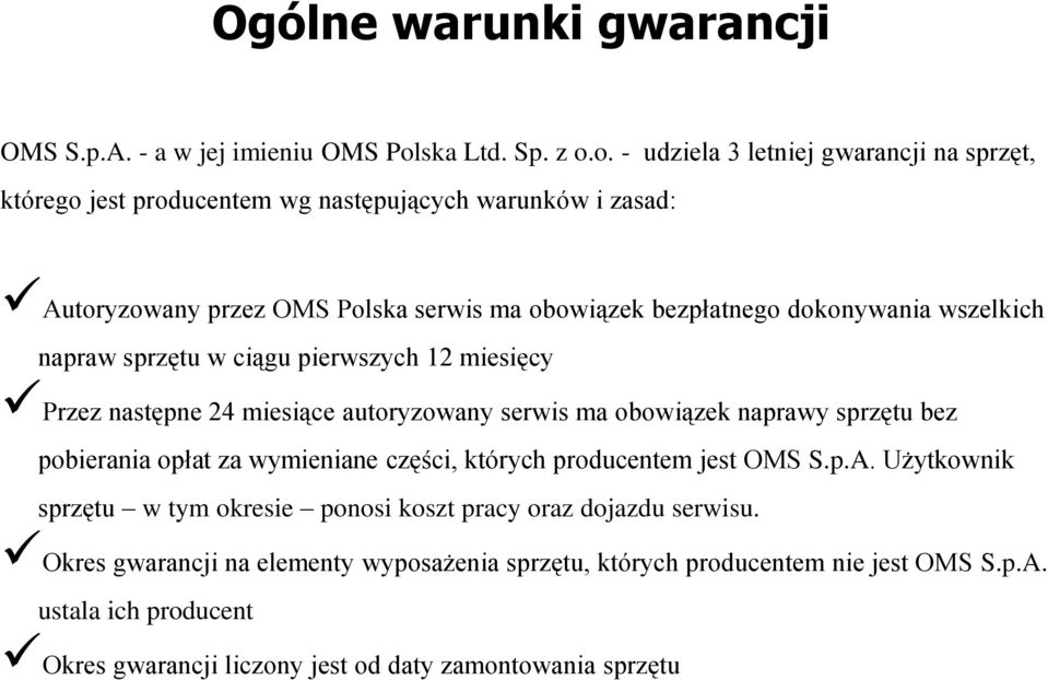 o. - udziela 3 letniej gwarancji na sprzęt, którego jest producentem wg następujących warunków i zasad: Autoryzowany przez OMS Polska serwis ma obowiązek bezpłatnego