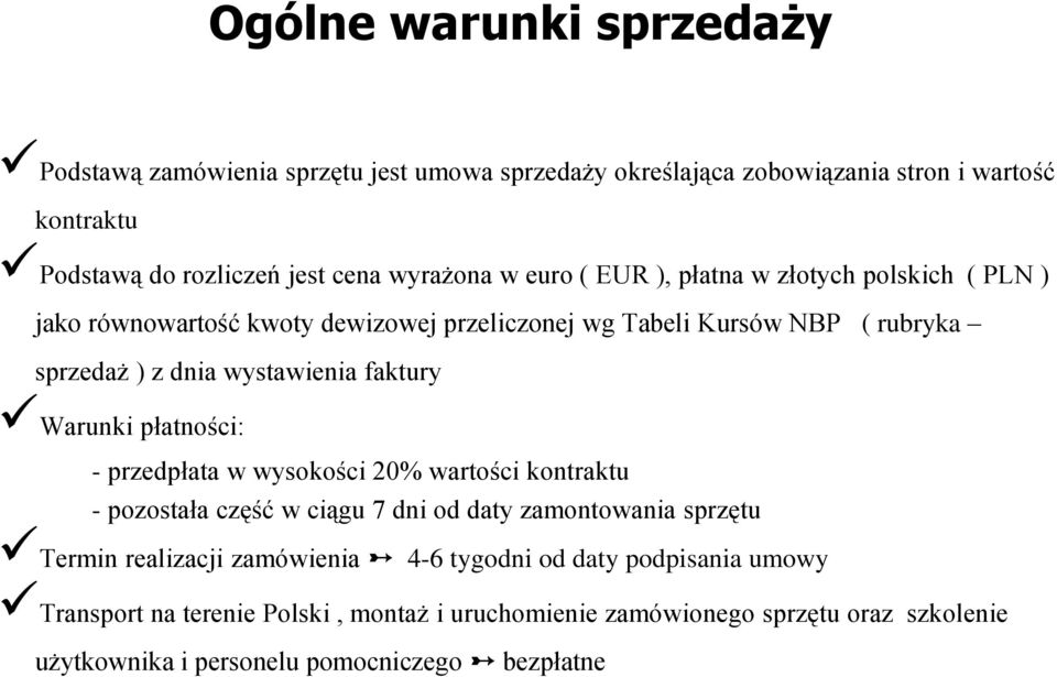 wystawienia faktury Warunki płatności: - przedpłata w wysokości 20% wartości kontraktu - pozostała część w ciągu 7 dni od daty zamontowania sprzętu Termin