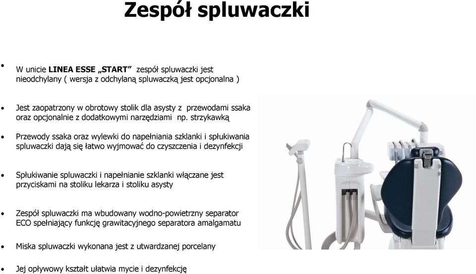 strzykawką Przewody ssaka oraz wylewki do napełniania szklanki i spłukiwania spluwaczki dają się łatwo wyjmować do czyszczenia i dezynfekcji Spłukiwanie spluwaczki i napełnianie